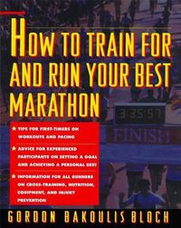 Cover image for How to Train For and Run Your Best Marathon: Valuable Coaching From a National Class Marathoner on Getting Up For and Finishing