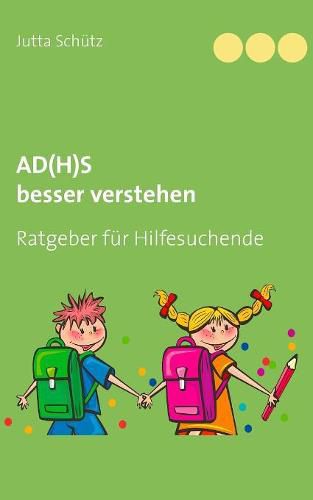 AD(H)S besser verstehen: Ratgeber fur Hilfesuchende