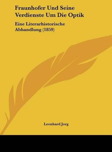 Cover image for Fraunhofer Und Seine Verdienste Um Die Optik: Eine Literarhistorische Abhandlung (1859)