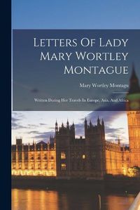 Cover image for Letters Of Lady Mary Wortley Montague