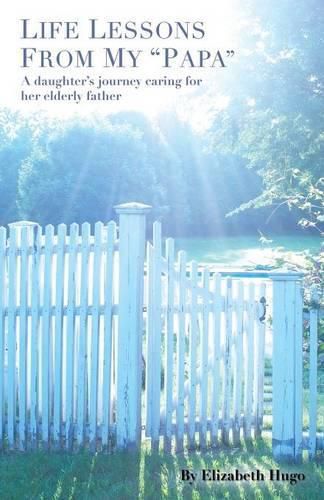 Cover image for Life Lessons from My Papa: A Daughter's Journey Caring for Her Elderly Father