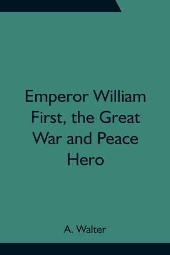 Cover image for Emperor William First, the Great War and Peace Hero