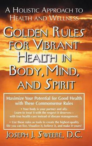 Cover image for Golden Rules for Vibrant Health in Body, Mind, and Spirit: A Holistic Approach to Health and Wellness