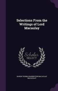 Cover image for Selections from the Writings of Lord Macaulay