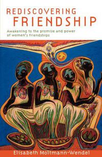 Cover image for Rediscovering Friendship: Awakening to the Power and Promise of Women's Friendships