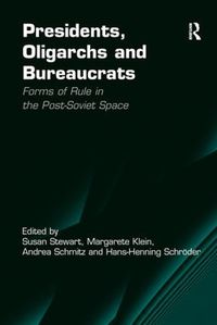 Cover image for Presidents, Oligarchs and Bureaucrats: Forms of Rule in the Post-Soviet Space