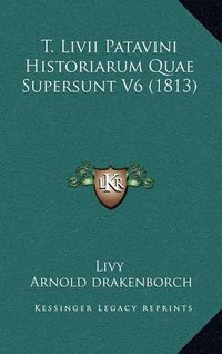 Cover image for T. LIVII Patavini Historiarum Quae Supersunt V6 (1813)