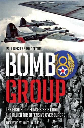 Bomb Group: The Eighth Air Force's 381st and the Allied Air Offensive Over Europe