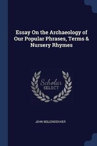 Cover image for Essay on the Archaeology of Our Popular Phrases, Terms & Nursery Rhymes