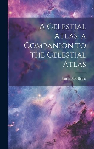 A Celestial Atlas. a Companion to the Celestial Atlas