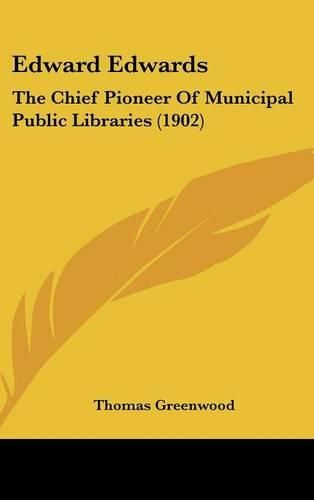 Cover image for Edward Edwards: The Chief Pioneer of Municipal Public Libraries (1902)