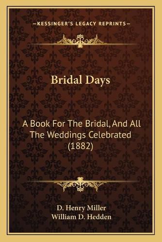 Cover image for Bridal Days: A Book for the Bridal, and All the Weddings Celebrated (1882)