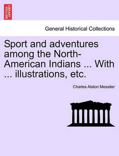 Cover image for Sport and Adventures Among the North-American Indians ... with ... Illustrations, Etc.