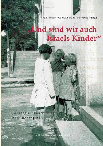 Und sind wir auch Israels Kinder: Beitrage zur Geschichte der Esloher Juden - Band I