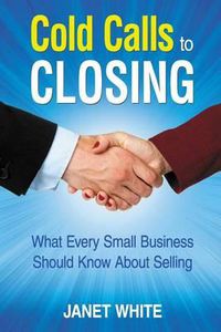 Cover image for Cold Calls to Closing: What Every Small Business Should Know About Selling