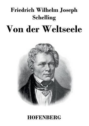 Von der Weltseele: Eine Hypothese der hoehern Physik zur Erklarung des allgemeinen Organismus