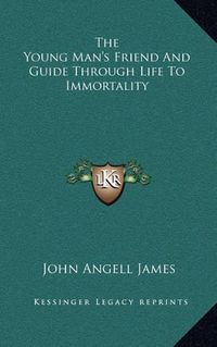 Cover image for The Young Man's Friend and Guide Through Life to Immortality