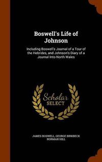 Cover image for Boswell's Life of Johnson: Including Boswell's Journal of a Tour of the Hebrides, and Johnson's Diary of a Journal Into North Wales