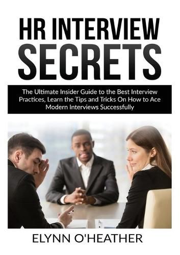 Cover image for HR Interview Secrets: The Ultimate Insider Guide to the Best Interview Practices, Learn the Tips and Tricks On How to Ace Modern Interviews Successfully
