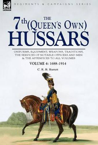 Cover image for The 7th (Queen's Own) Hussars: Uniforms, Equipment, Weapons, Traditions, the Services of Notable Officers and Men & the Appendices to All Volumes-Vol