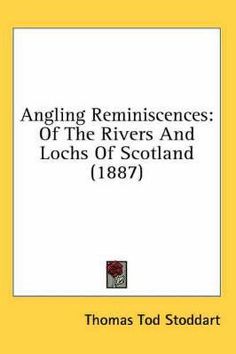 Cover image for Angling Reminiscences: Of the Rivers and Lochs of Scotland (1887)