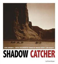 Cover image for Shadow Catcher: How Edward S. Curtis Documented American Indian Dignity and Beauty