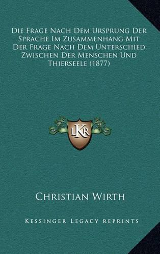 Die Frage Nach Dem Ursprung Der Sprache Im Zusammenhang Mit Der Frage Nach Dem Unterschied Zwischen Der Menschen Und Thierseele (1877)