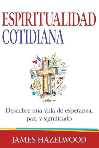 Cover image for Espiritualidad Cotidiana: Descubre una vida de esperanza, paz, y significado