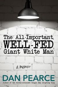 Cover image for The All Important, Well-Fed, Giant White Man: A memoir.