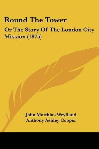 Cover image for Round the Tower: Or the Story of the London City Mission (1875)