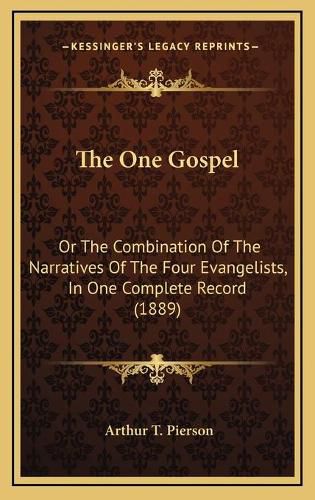 The One Gospel: Or the Combination of the Narratives of the Four Evangelists, in One Complete Record (1889)