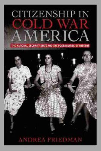 Cover image for Citizenship in Cold War America: The National Security State and the Possibilities of Dissent