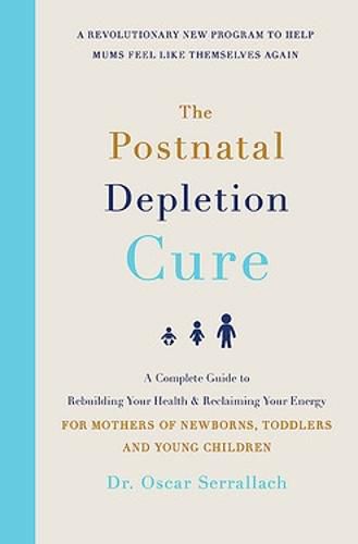 Cover image for The Postnatal Depletion Cure: A complete guide to rebuilding your health and reclaiming your energy for mothers of newborns, toddlers and young children