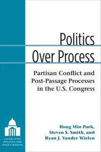 Cover image for Politics Over Process: Partisan Conflict and Post-Passage Processes in the U.S. Congress