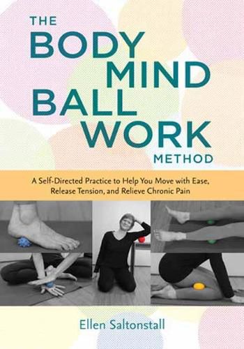 Cover image for The Bodymind Ballwork Method: Empower Yourself to Relieve Chronic Pain and Tension