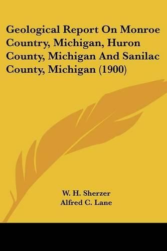 Geological Report on Monroe Country, Michigan, Huron County, Michigan and Sanilac County, Michigan (1900)