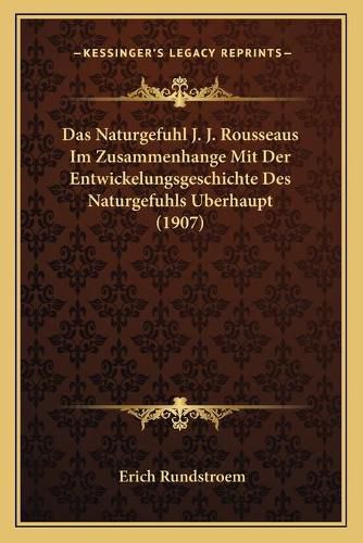 Cover image for Das Naturgefuhl J. J. Rousseaus Im Zusammenhange Mit Der Entwickelungsgeschichte Des Naturgefuhls Uberhaupt (1907)