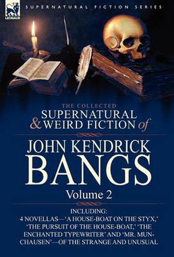 Cover image for The Collected Supernatural and Weird Fiction of John Kendrick Bangs: Volume 2-Including 'a House-Boat on the Styx, ' and Three Other Novellas of the S