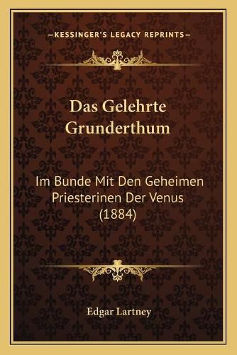 Cover image for Das Gelehrte Grunderthum: Im Bunde Mit Den Geheimen Priesterinen Der Venus (1884)