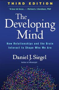 Cover image for The Developing Mind: How Relationships and the Brain Interact to Shape Who We Are