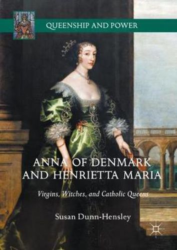 Cover image for Anna of Denmark and Henrietta Maria: Virgins, Witches, and Catholic Queens