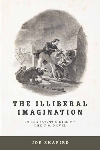 Cover image for The Illiberal Imagination: Class and the Rise of the U.S. Novel