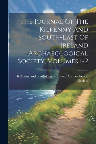 Cover image for The Journal Of The Kilkenny And South-east Of Ireland Archaeological Society, Volumes 1-2