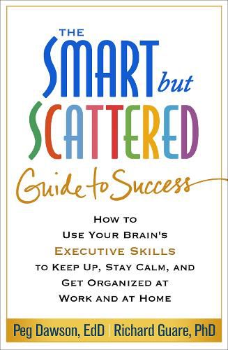 Cover image for The Smart but Scattered Guide to Success: How to Use Your Brain's Executive Skills to Keep Up, Stay Calm, and Get Organized at Work and at Home