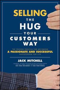 Cover image for Selling the Hug Your Customers Way: The Proven Process for Becoming a Passionate and Successful Salesperson For Life