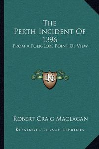 Cover image for The Perth Incident of 1396: From a Folk-Lore Point of View