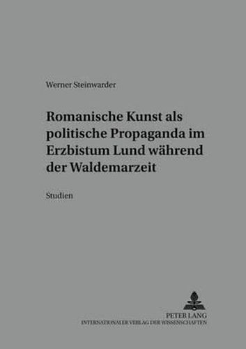 Romanische Kunst ALS Politische Propaganda Im Erzbistum Lund Waehrend Der Waldemarzeit: Studien, Besonders Zum Bild Der Heiligen Drei Koenige