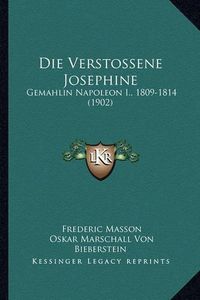 Cover image for Die Verstossene Josephine: Gemahlin Napoleon I., 1809-1814 (1902)