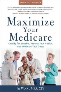 Cover image for Maximize Your Medicare: 2022-2023 Edition: Qualify for Benefits, Protect Your Health, and Minimize Your Costs