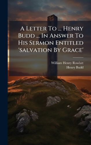 Cover image for A Letter To ... Henry Budd ... In Answer To His Sermon Entitled 'salvation By Grace'